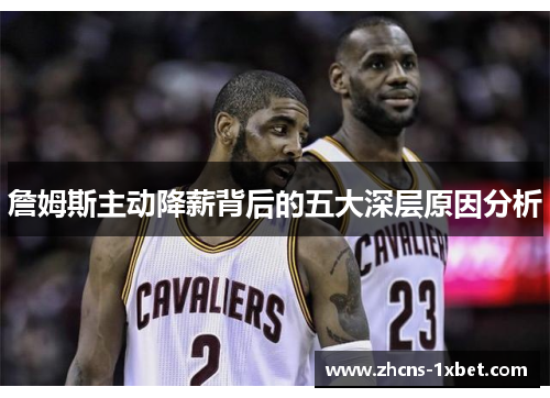 詹姆斯主动降薪背后的五大深层原因分析