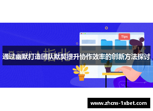 通过幽默打造团队默契提升协作效率的创新方法探讨