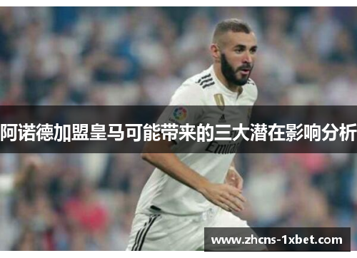 阿诺德加盟皇马可能带来的三大潜在影响分析 阿诺德加盟皇马可能带来的三大潜在影响分析