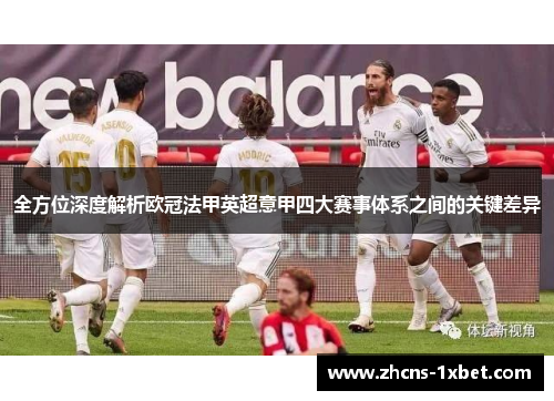 全方位深度解析欧冠法甲英超意甲四大赛事体系之间的关键差异 全方位深度解析欧冠法甲英超意甲四大赛事体系之间的关键差异