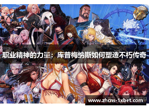 职业精神的力量：库普梅纳斯如何塑造不朽传奇