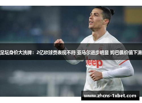 足坛身价大洗牌：2亿欧球员表现不符 亚马尔进步明显 姆巴佩价值下滑