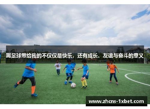 踢足球带给我的不仅仅是快乐，还有成长、友谊与奋斗的意义