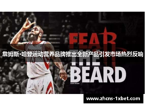 詹姆斯·哈登运动营养品牌推出全新产品引发市场热烈反响 詹姆斯·哈登运动营养品牌推出全新产品引发市场热烈反响