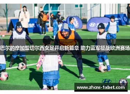 巴尔的摩加盟切尔西女足开启新篇章 助力蓝军征战欧洲赛场 巴尔的摩加盟切尔西女足开启新篇章 助力蓝军征战欧洲赛场