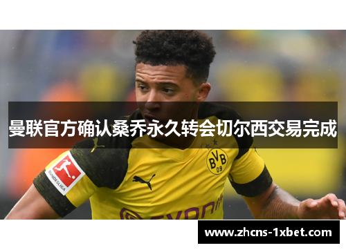 曼联官方确认桑乔永久转会切尔西交易完成