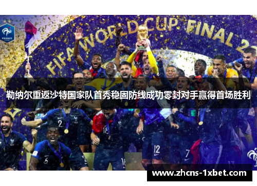 勒纳尔重返沙特国家队首秀稳固防线成功零封对手赢得首场胜利 勒纳尔重返沙特国家队首秀稳固防线成功零封对手赢得首场胜利